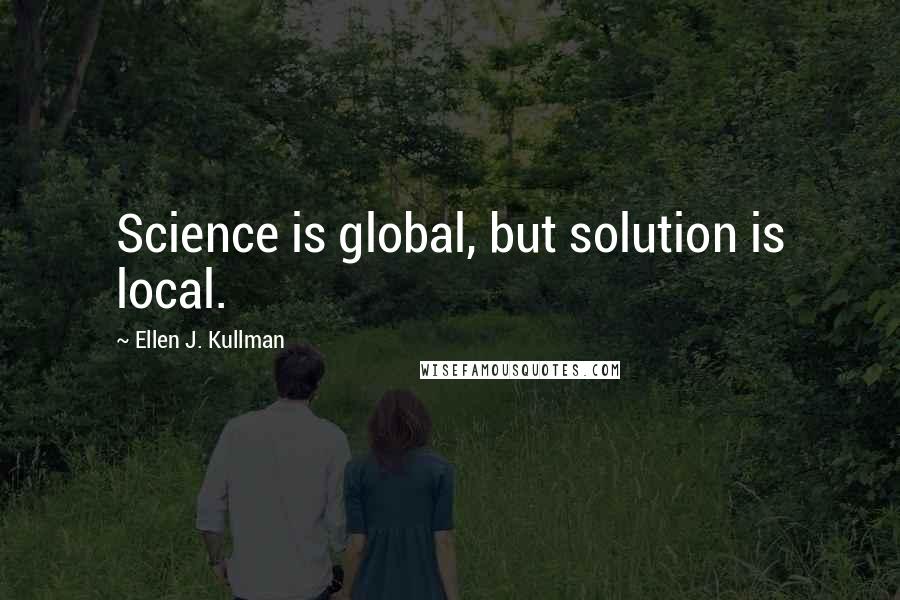 Ellen J. Kullman Quotes: Science is global, but solution is local.