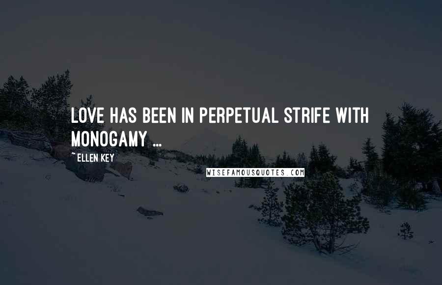 Ellen Key Quotes: Love has been in perpetual strife with monogamy ...