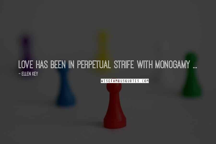 Ellen Key Quotes: Love has been in perpetual strife with monogamy ...