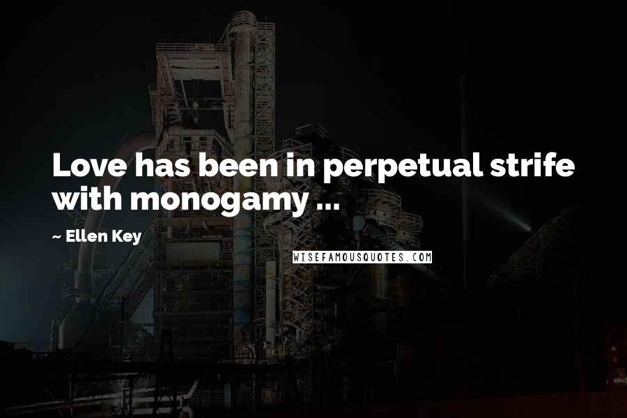 Ellen Key Quotes: Love has been in perpetual strife with monogamy ...