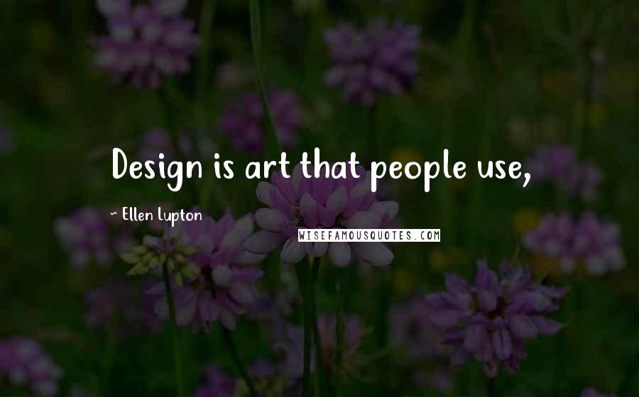 Ellen Lupton Quotes: Design is art that people use,