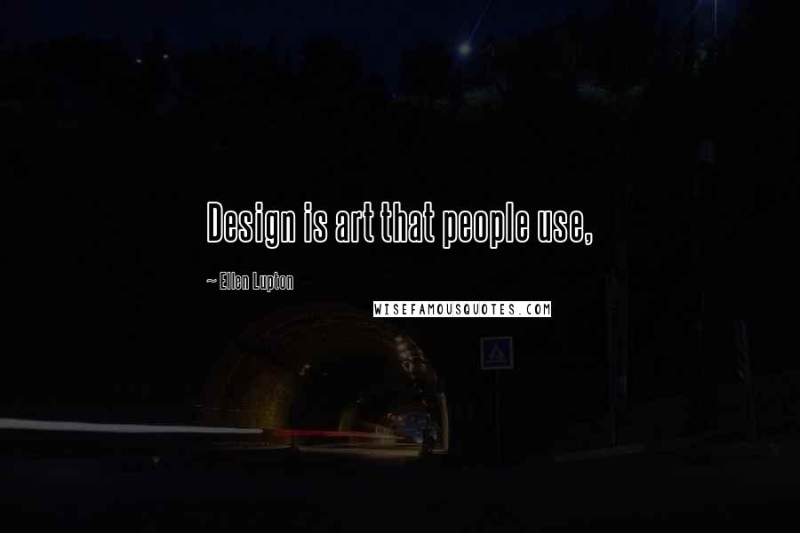 Ellen Lupton Quotes: Design is art that people use,