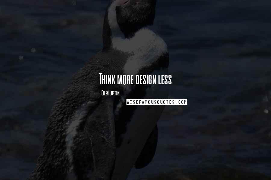 Ellen Lupton Quotes: Think more design less