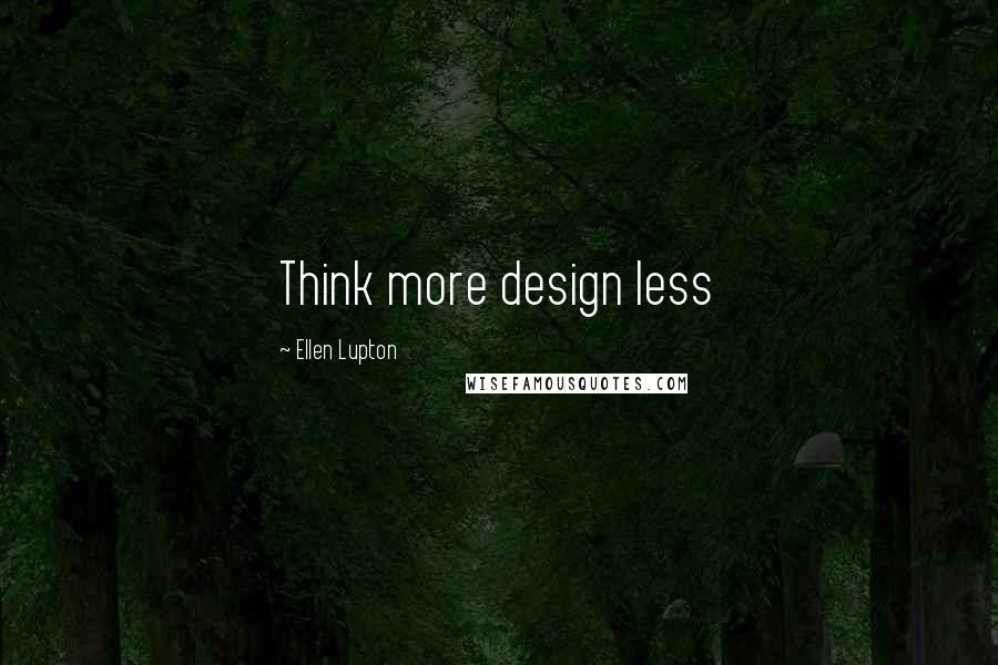 Ellen Lupton Quotes: Think more design less