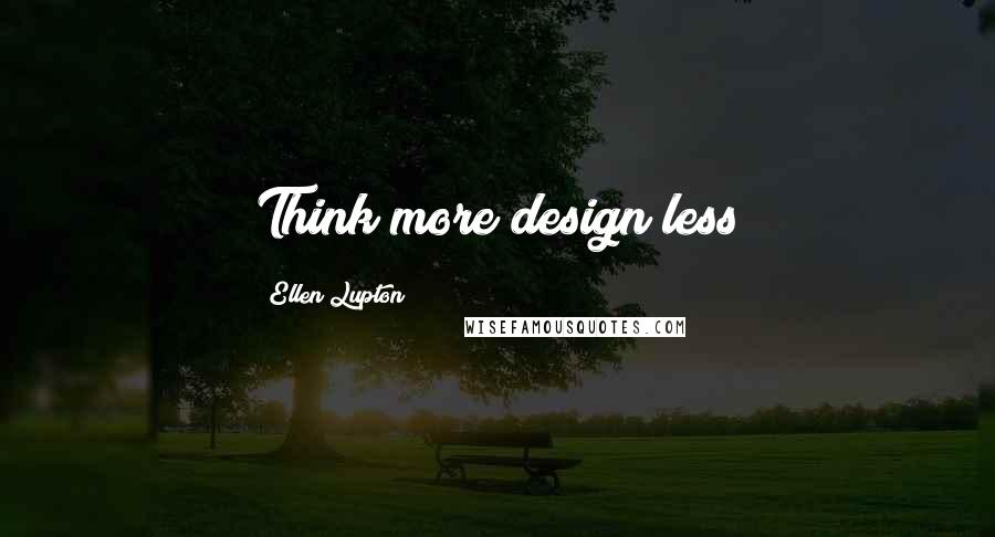 Ellen Lupton Quotes: Think more design less