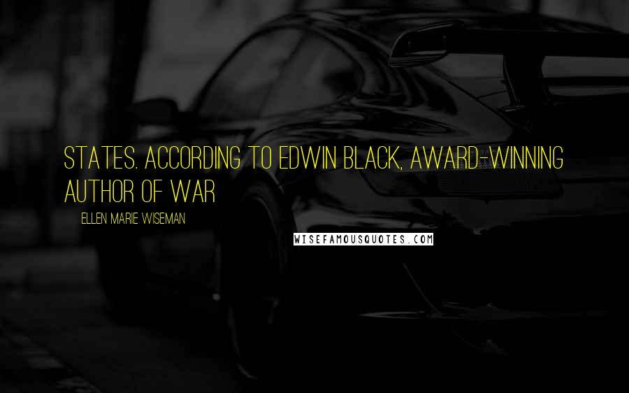 Ellen Marie Wiseman Quotes: States. According to Edwin Black, award-winning author of War