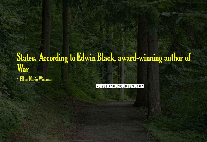 Ellen Marie Wiseman Quotes: States. According to Edwin Black, award-winning author of War