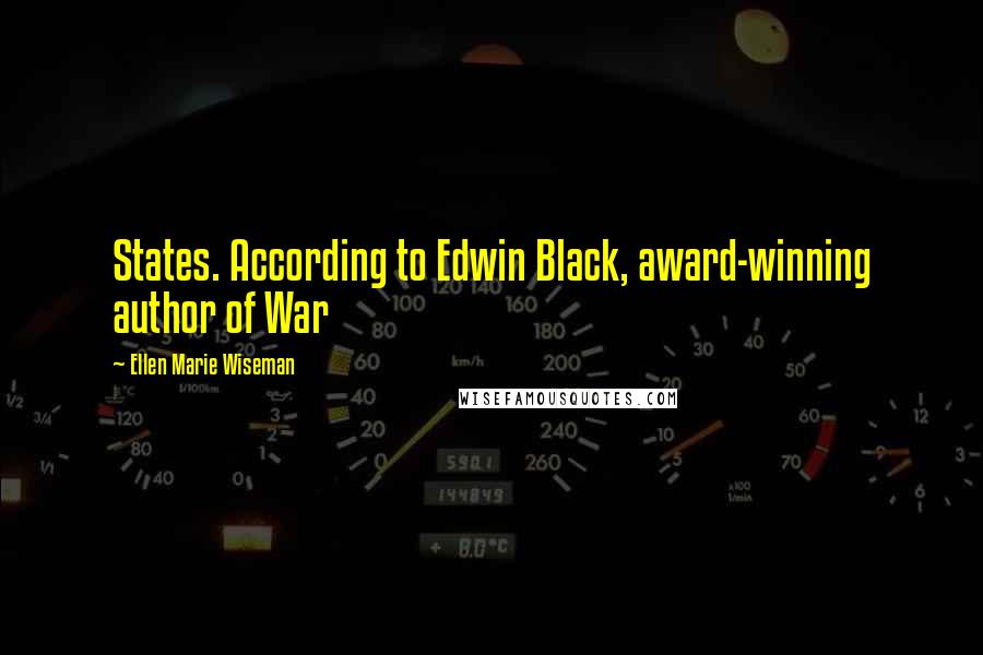 Ellen Marie Wiseman Quotes: States. According to Edwin Black, award-winning author of War