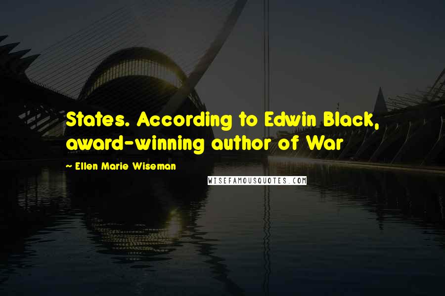 Ellen Marie Wiseman Quotes: States. According to Edwin Black, award-winning author of War