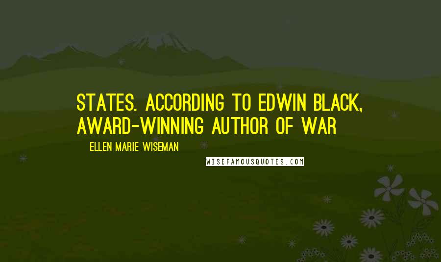 Ellen Marie Wiseman Quotes: States. According to Edwin Black, award-winning author of War