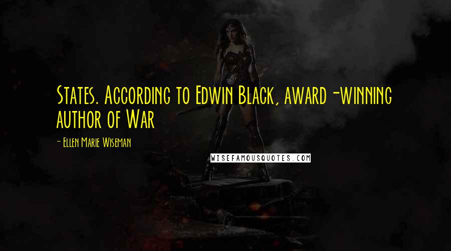 Ellen Marie Wiseman Quotes: States. According to Edwin Black, award-winning author of War