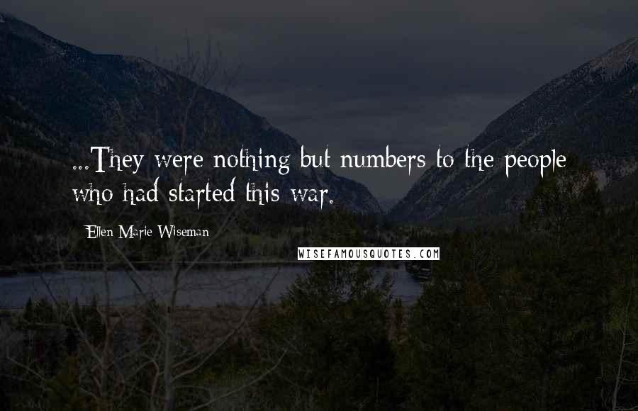 Ellen Marie Wiseman Quotes: ...They were nothing but numbers to the people who had started this war.