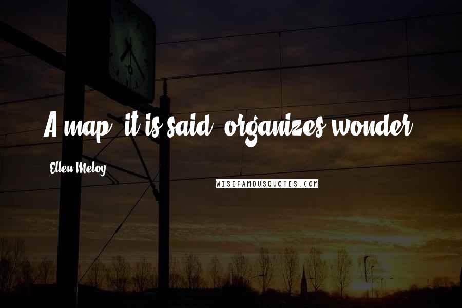 Ellen Meloy Quotes: A map, it is said, organizes wonder.