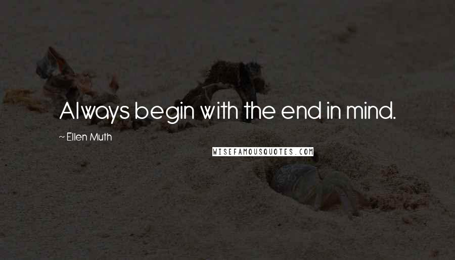 Ellen Muth Quotes: Always begin with the end in mind.