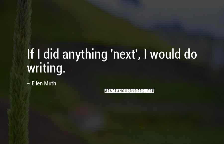 Ellen Muth Quotes: If I did anything 'next', I would do writing.
