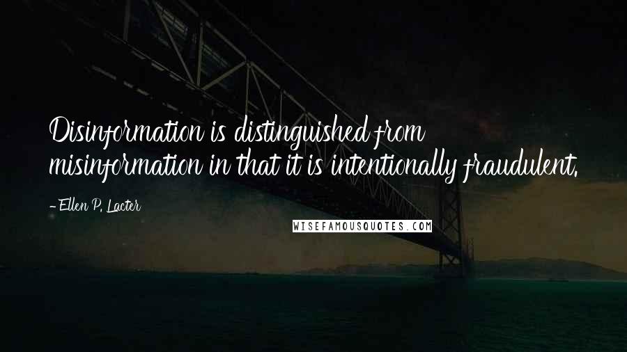 Ellen P. Lacter Quotes: Disinformation is distinguished from misinformation in that it is intentionally fraudulent.