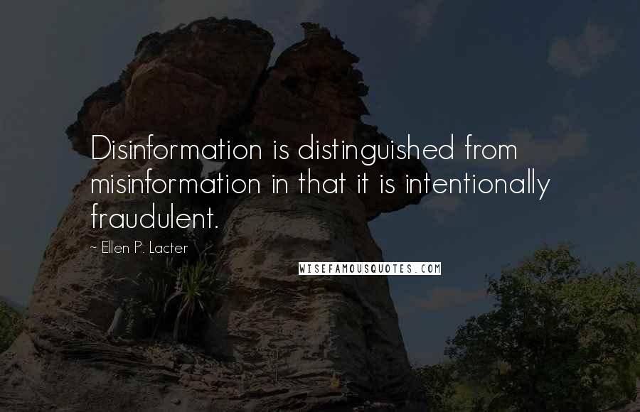Ellen P. Lacter Quotes: Disinformation is distinguished from misinformation in that it is intentionally fraudulent.