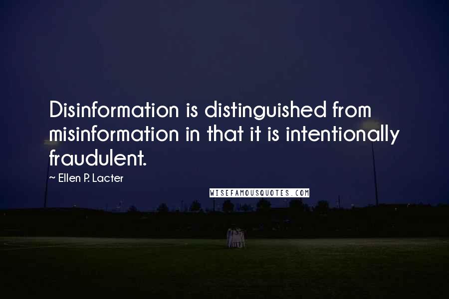 Ellen P. Lacter Quotes: Disinformation is distinguished from misinformation in that it is intentionally fraudulent.