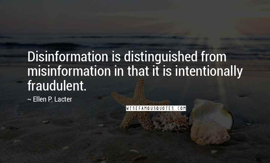 Ellen P. Lacter Quotes: Disinformation is distinguished from misinformation in that it is intentionally fraudulent.