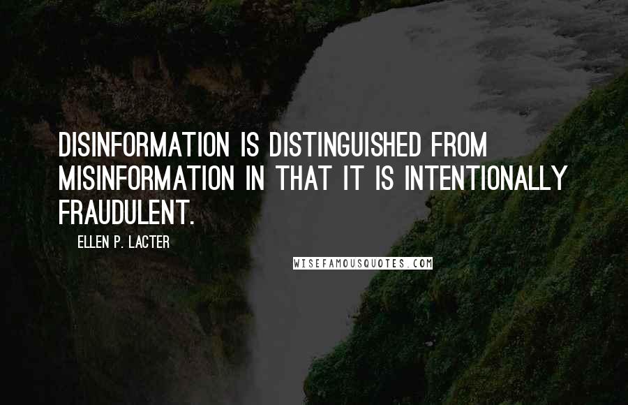 Ellen P. Lacter Quotes: Disinformation is distinguished from misinformation in that it is intentionally fraudulent.