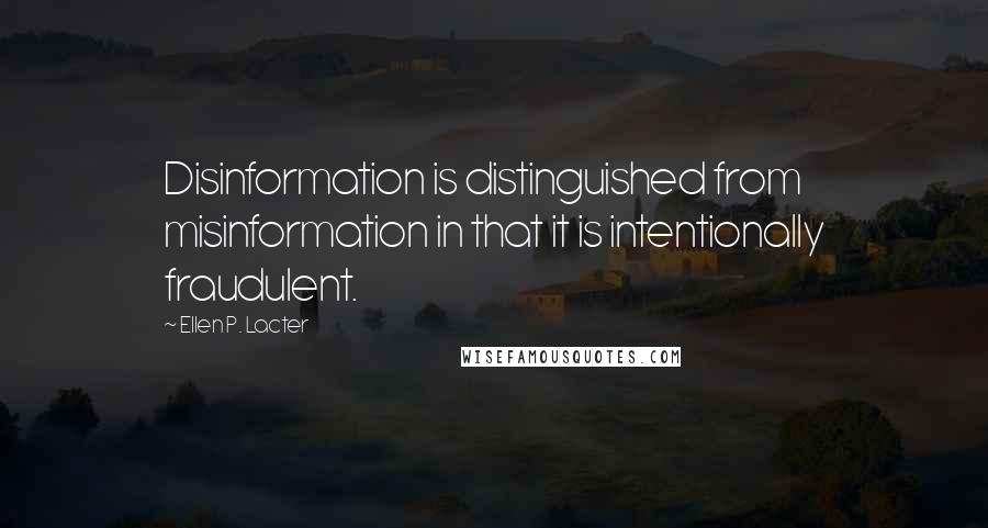 Ellen P. Lacter Quotes: Disinformation is distinguished from misinformation in that it is intentionally fraudulent.