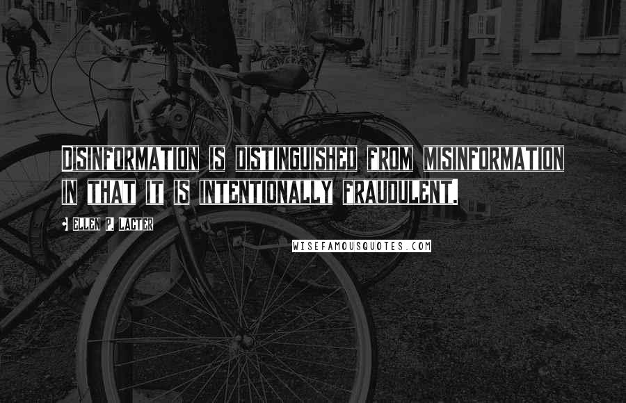 Ellen P. Lacter Quotes: Disinformation is distinguished from misinformation in that it is intentionally fraudulent.