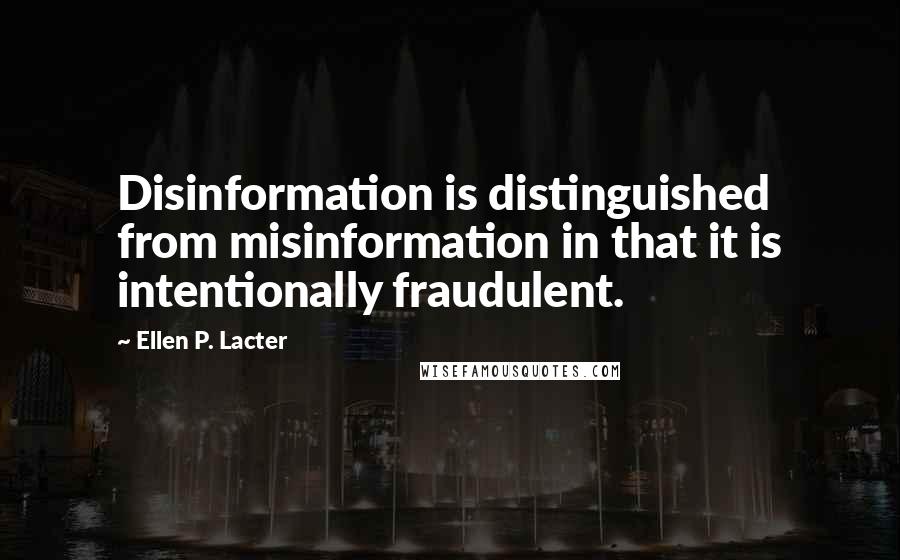Ellen P. Lacter Quotes: Disinformation is distinguished from misinformation in that it is intentionally fraudulent.