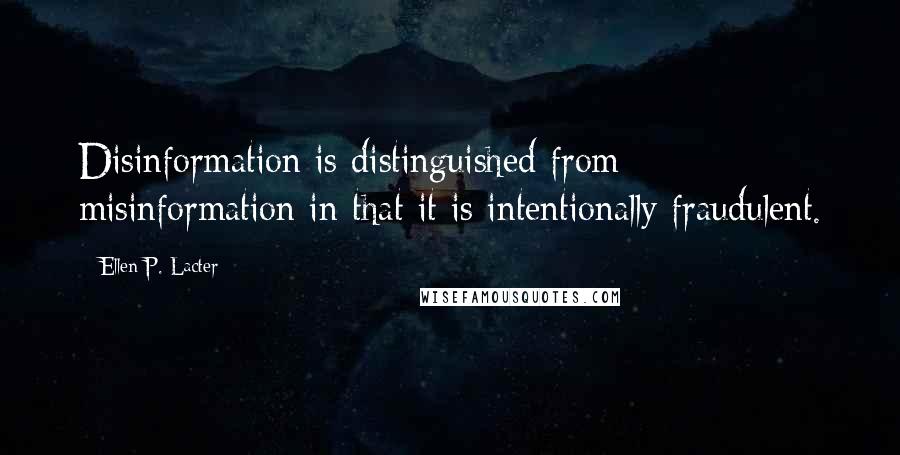 Ellen P. Lacter Quotes: Disinformation is distinguished from misinformation in that it is intentionally fraudulent.