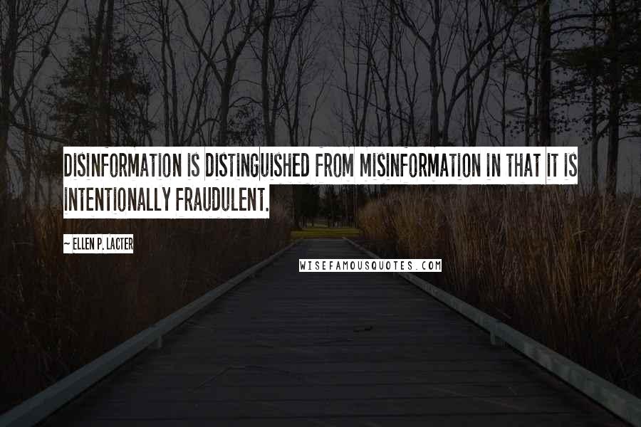 Ellen P. Lacter Quotes: Disinformation is distinguished from misinformation in that it is intentionally fraudulent.