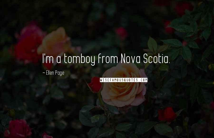 Ellen Page Quotes: I'm a tomboy from Nova Scotia.