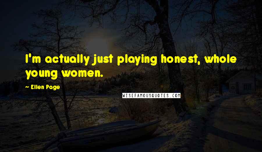 Ellen Page Quotes: I'm actually just playing honest, whole young women.