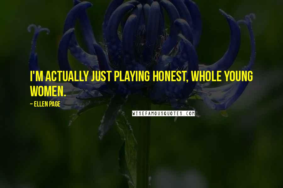 Ellen Page Quotes: I'm actually just playing honest, whole young women.
