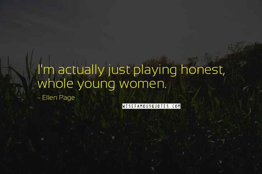 Ellen Page Quotes: I'm actually just playing honest, whole young women.