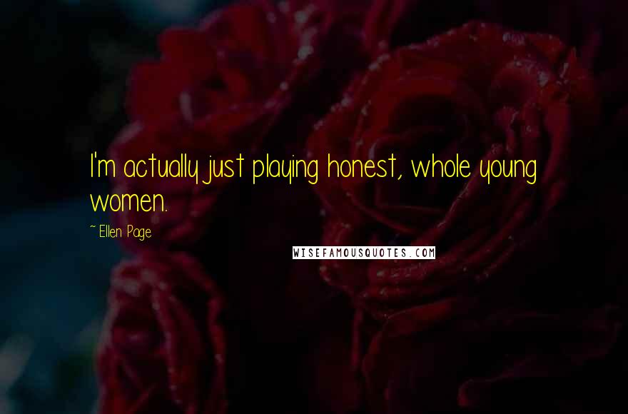 Ellen Page Quotes: I'm actually just playing honest, whole young women.