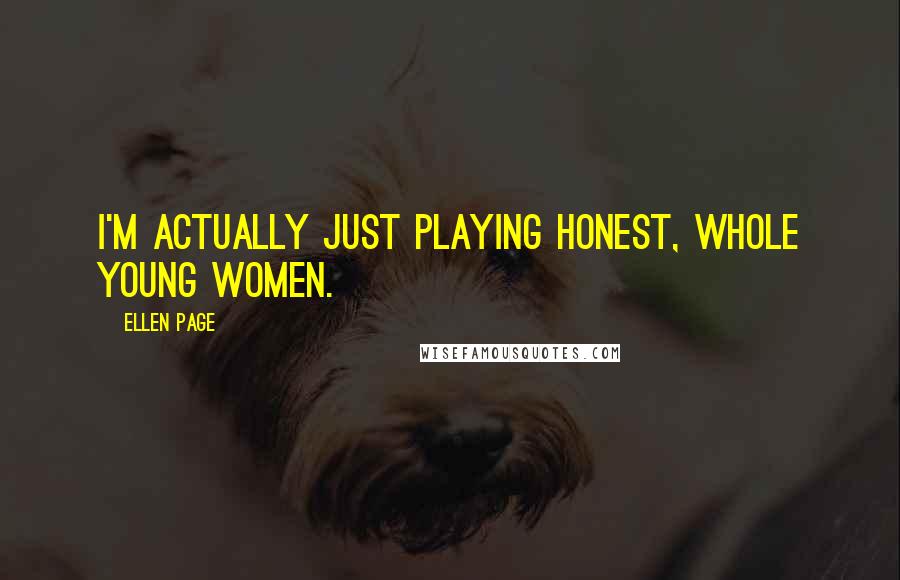 Ellen Page Quotes: I'm actually just playing honest, whole young women.