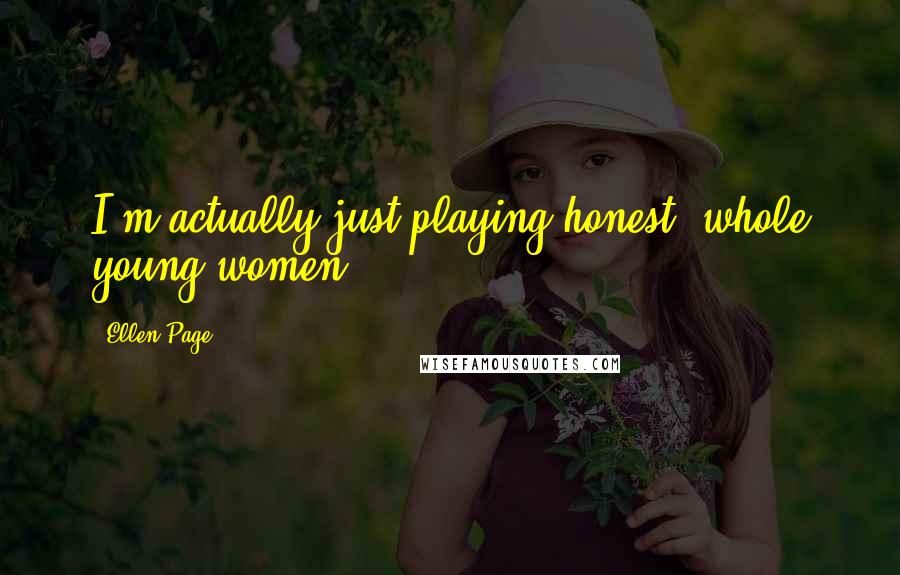 Ellen Page Quotes: I'm actually just playing honest, whole young women.