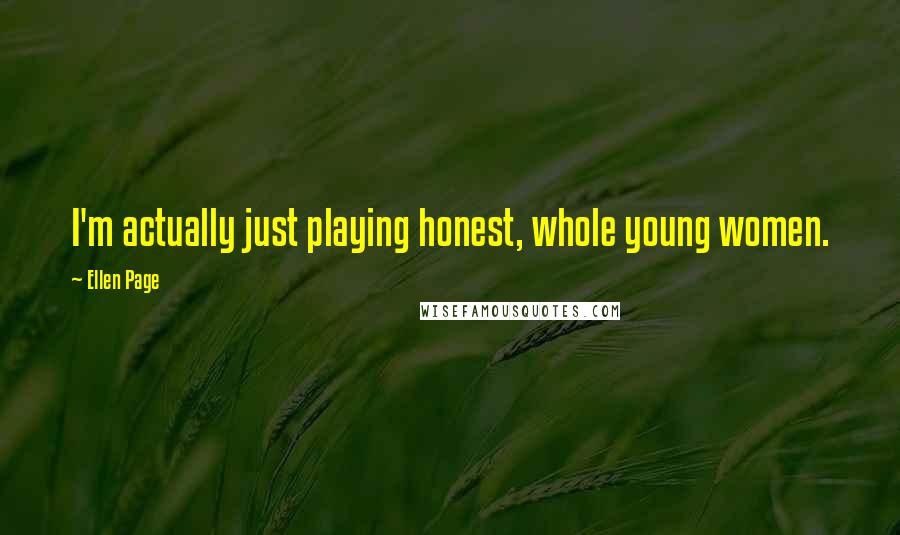 Ellen Page Quotes: I'm actually just playing honest, whole young women.