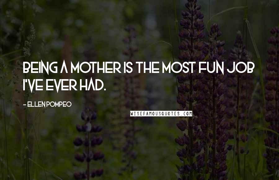 Ellen Pompeo Quotes: Being a mother is the most fun job I've ever had.