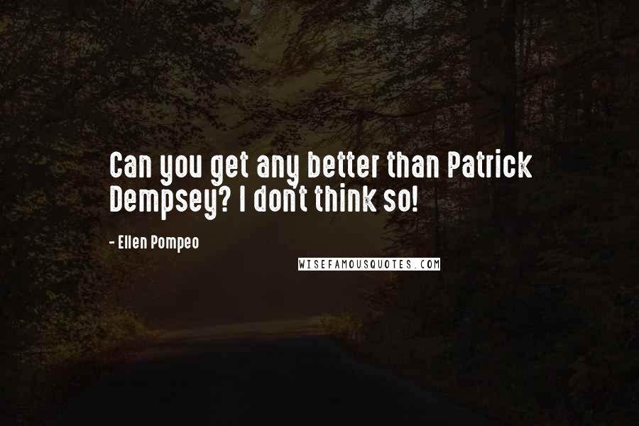 Ellen Pompeo Quotes: Can you get any better than Patrick Dempsey? I don't think so!