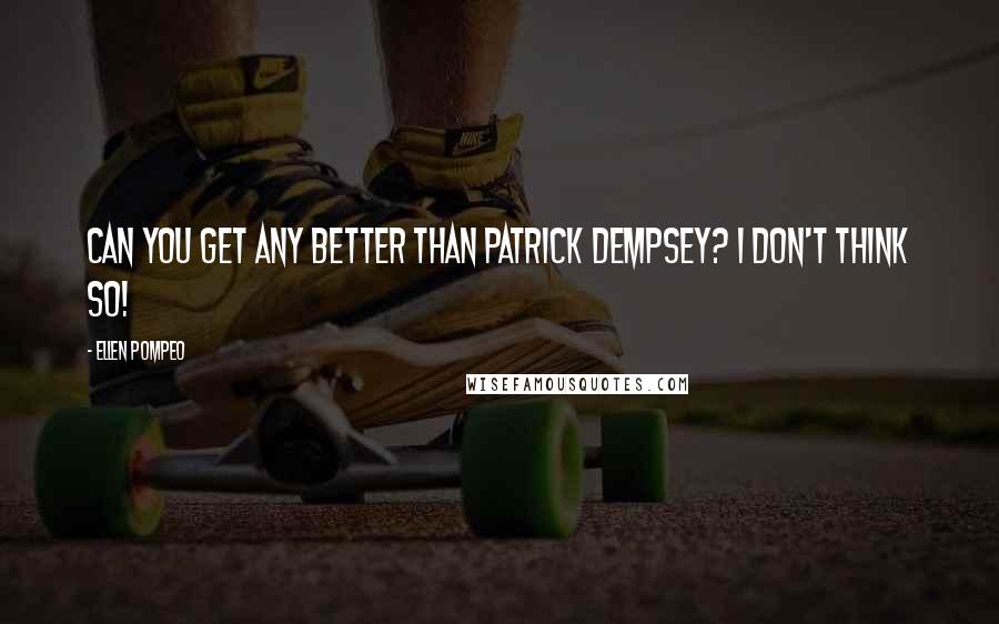 Ellen Pompeo Quotes: Can you get any better than Patrick Dempsey? I don't think so!