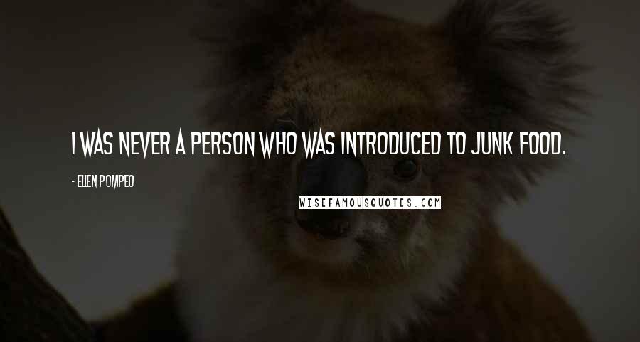 Ellen Pompeo Quotes: I was never a person who was introduced to junk food.