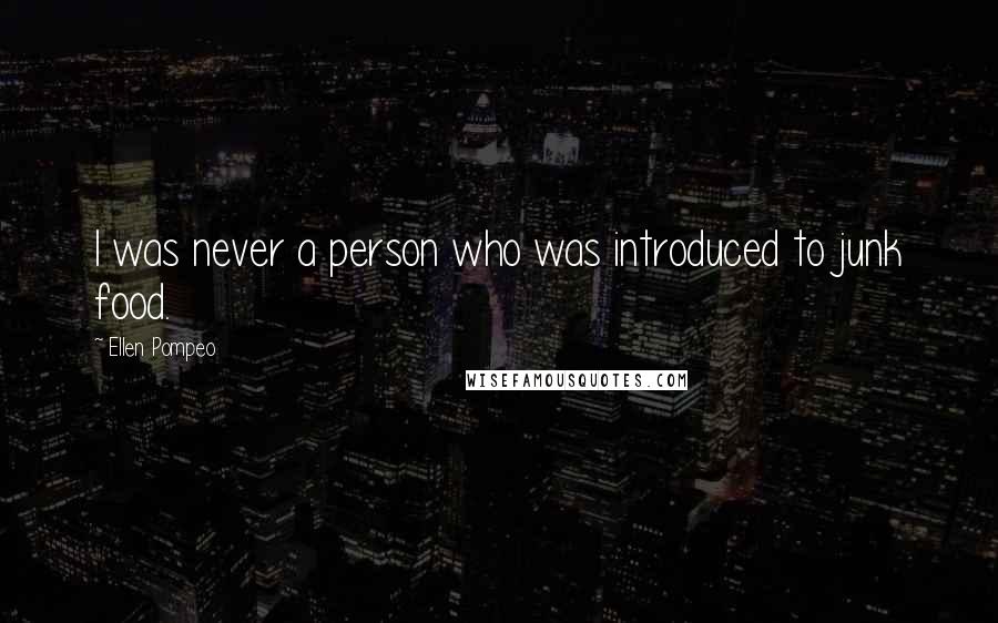 Ellen Pompeo Quotes: I was never a person who was introduced to junk food.