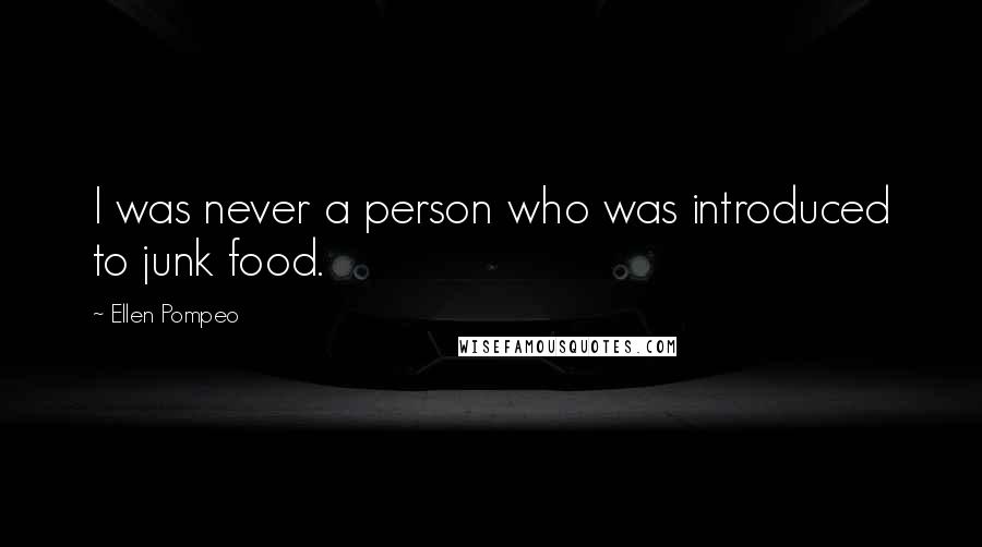 Ellen Pompeo Quotes: I was never a person who was introduced to junk food.