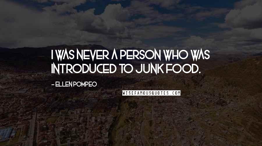 Ellen Pompeo Quotes: I was never a person who was introduced to junk food.