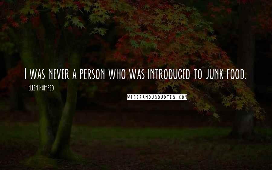 Ellen Pompeo Quotes: I was never a person who was introduced to junk food.