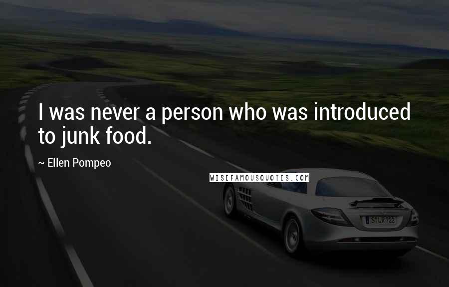 Ellen Pompeo Quotes: I was never a person who was introduced to junk food.