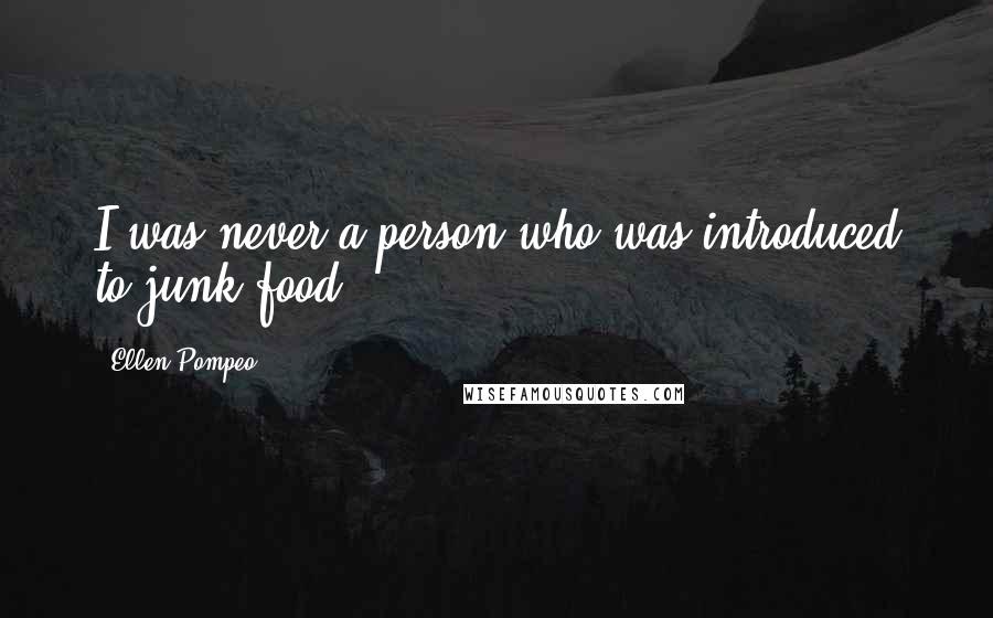 Ellen Pompeo Quotes: I was never a person who was introduced to junk food.