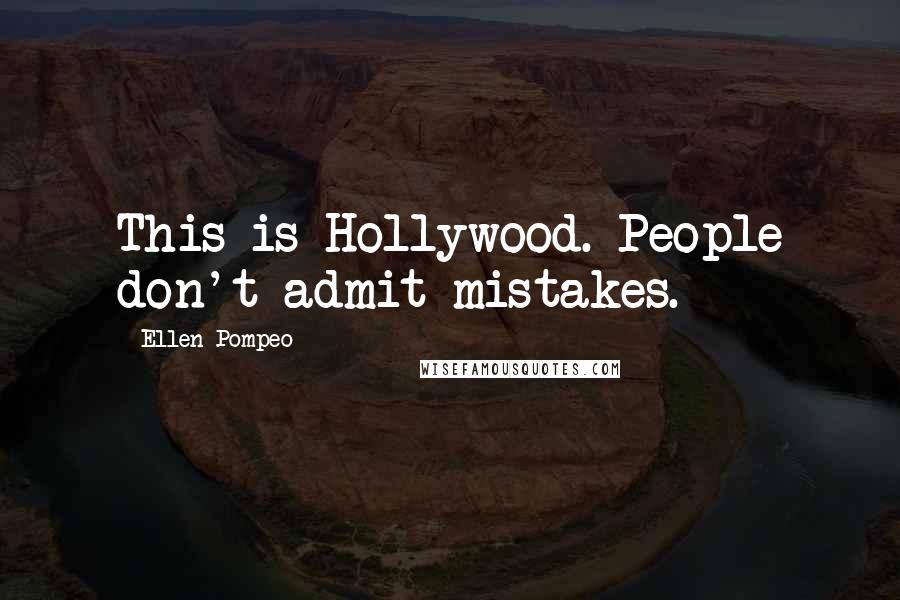 Ellen Pompeo Quotes: This is Hollywood. People don't admit mistakes.