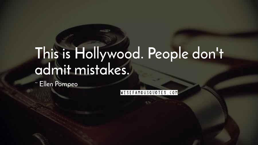Ellen Pompeo Quotes: This is Hollywood. People don't admit mistakes.