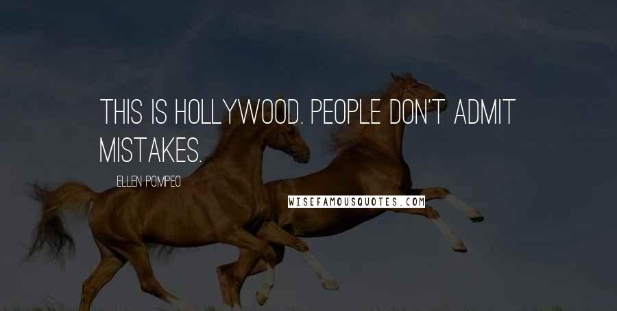 Ellen Pompeo Quotes: This is Hollywood. People don't admit mistakes.